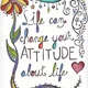 Life Can Change Your Attitude About Life